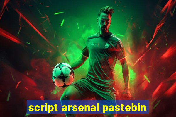 script arsenal pastebin